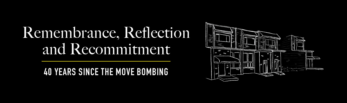 Remembrance, Reflection and Recommitment: 40 Years Since the MOVE Bombing